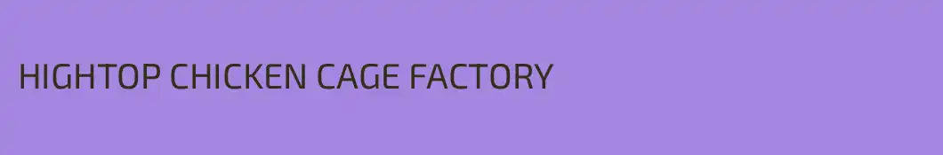 HIGHTOP CHICKEN CAGE FACTORY